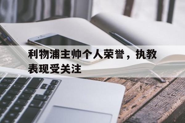 利物浦主帅个人荣誉，执教表现受关注的简单介绍